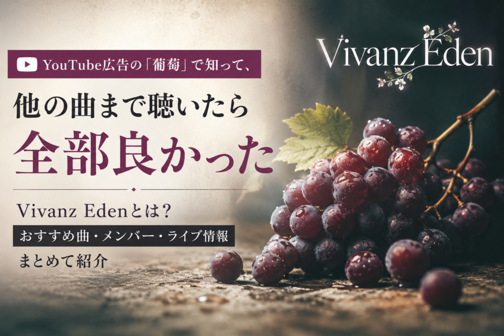 Vivanz Edenとは?YouTube広告の「葡萄」で知って、他の曲まで聴いたら全部良かった