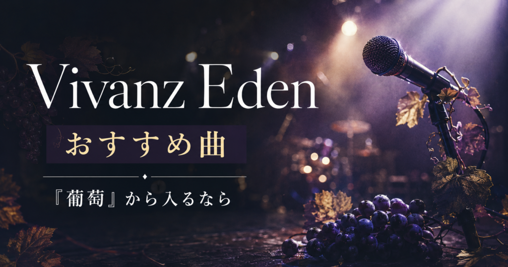 Vivanz Edenを初めて聴くならどの曲?「葡萄」から入った人向けにおすすめ曲を整理